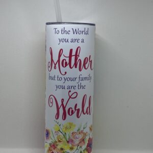 A cup that says to the world you are a mother but to your family you are the world.