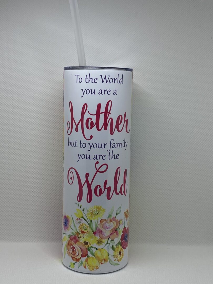 A cup that says to the world you are a mother but to your family you are the world.