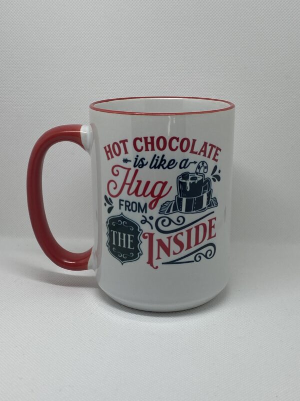 A mug that says hot chocolate is like a hug from the inside.